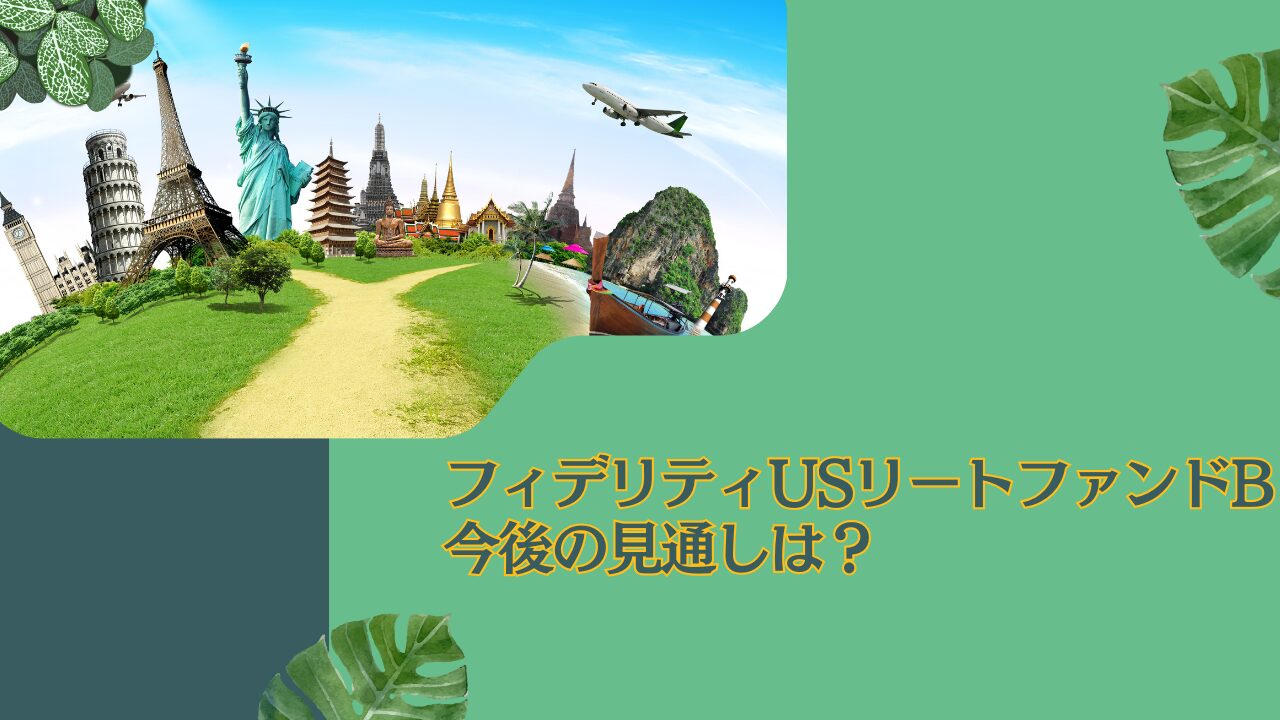 分配金が高いと評判のフィデリティUSリートファンドB(為替ヘッジなし)を今後の見通しを含めて徹底評価！